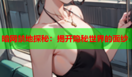 暗网禁地探秘：揭开隐秘世界的面纱