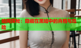 暗网探秘：隐藏在黑暗中的真相与危险