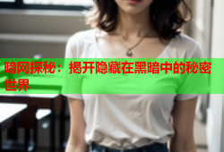 暗网探秘：揭开隐藏在黑暗中的秘密世界