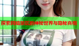 探索网暗禁区的神秘世界与隐秘真相