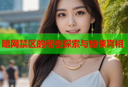 暗网禁区的秘密探索与惊悚真相