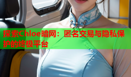探索Chloe暗网：匿名交易与隐私保护的终极平台