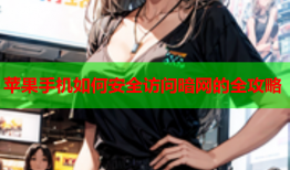 苹果手机如何安全访问暗网的全攻略