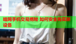 暗网手机交易揭秘 如何安全购买新设备