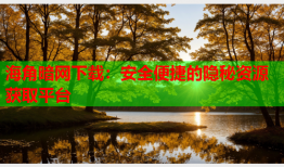海角暗网下载：安全便捷的隐秘资源获取平台