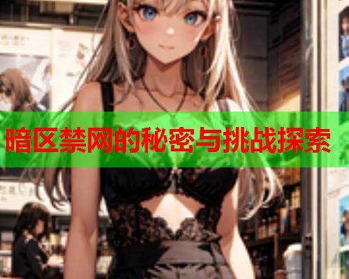 暗区禁网的秘密与挑战探索