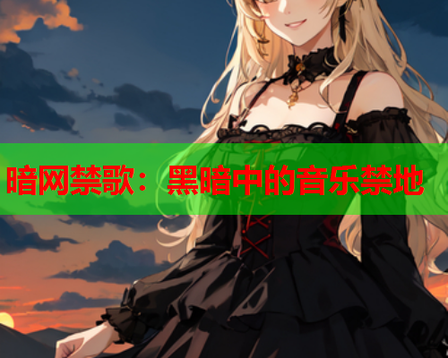 暗网禁歌：黑暗中的音乐禁地