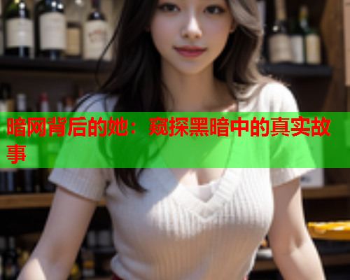 暗网背后的她：窥探黑暗中的真实故事
