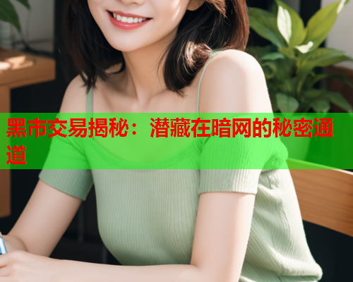 黑市交易揭秘：潜藏在暗网的秘密通道