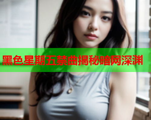 黑色星期五禁曲揭秘暗网深渊