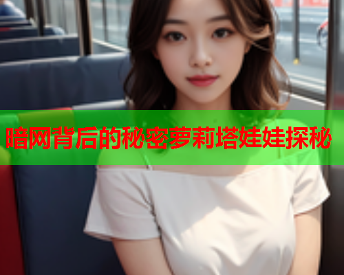 暗网背后的秘密萝莉塔娃娃探秘