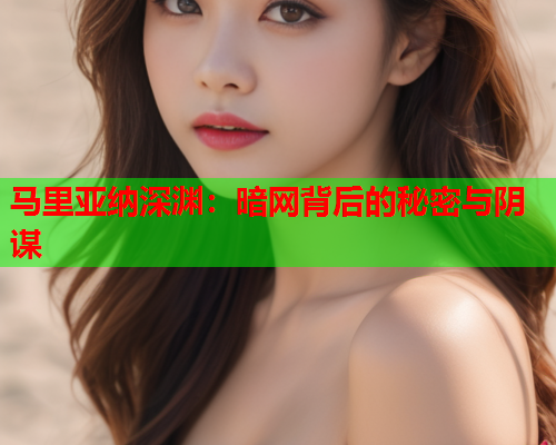 马里亚纳深渊：暗网背后的秘密与阴谋