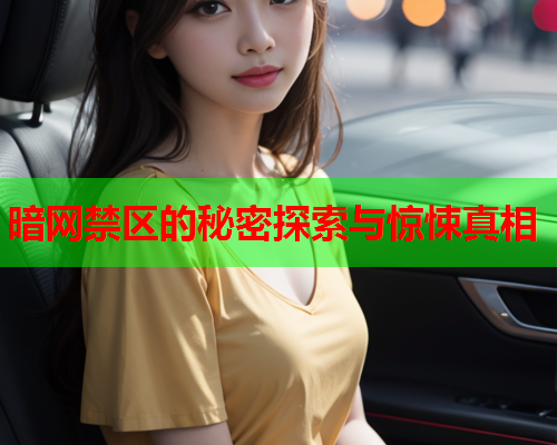 暗网禁区的秘密探索与惊悚真相