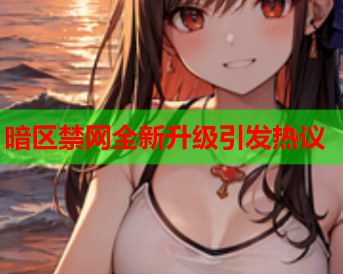 暗区禁网全新升级引发热议