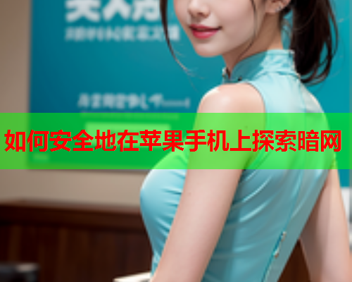 如何安全地在苹果手机上探索暗网