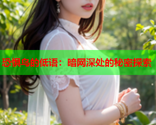 恐惧鸟的低语：暗网深处的秘密探索
