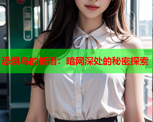 恐惧鸟的低语：暗网深处的秘密探索
