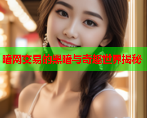 暗网交易的黑暗与奇趣世界揭秘
